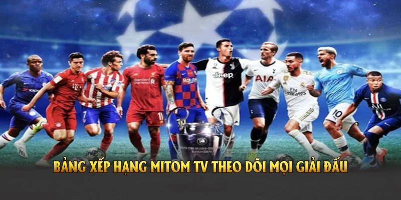 Hệ thống bảng xếp hạng Mitom TV theo dõi mọi giải đấu