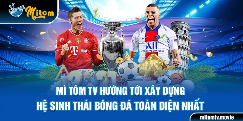 Mì Tôm TV hướng tới xây dựng hệ sinh thái bóng đá toàn diện nhất