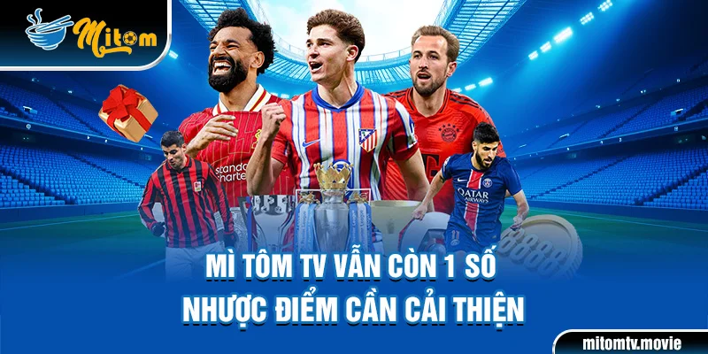 Mì Tôm TV vẫn còn 1 số nhược điểm cần cải thiện