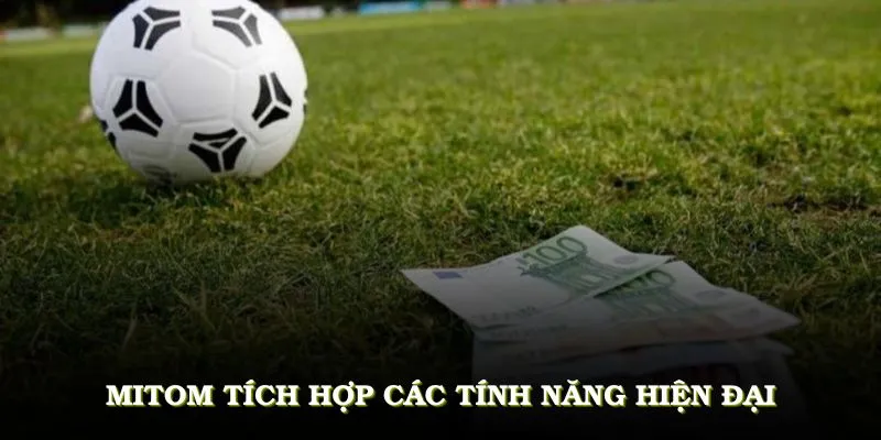 Mitom tích hợp các tính năng hiện đại, đáp ứng đầy đủ nhu cầu của người hâm mộ
