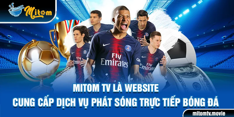 Mitom TV là website cung cấp dịch vụ phát sóng trực tiếp bóng đá