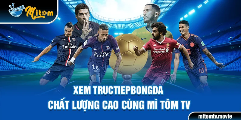 Xem tructiepbongda chất lượng cao cùng Mì Tôm TV